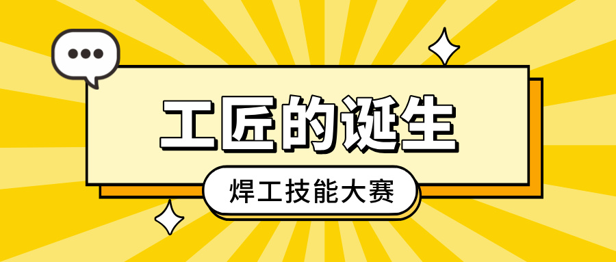 「工匠的诞生」焊工技术大赛：：：以焊艺之光，照亮客户信任之路